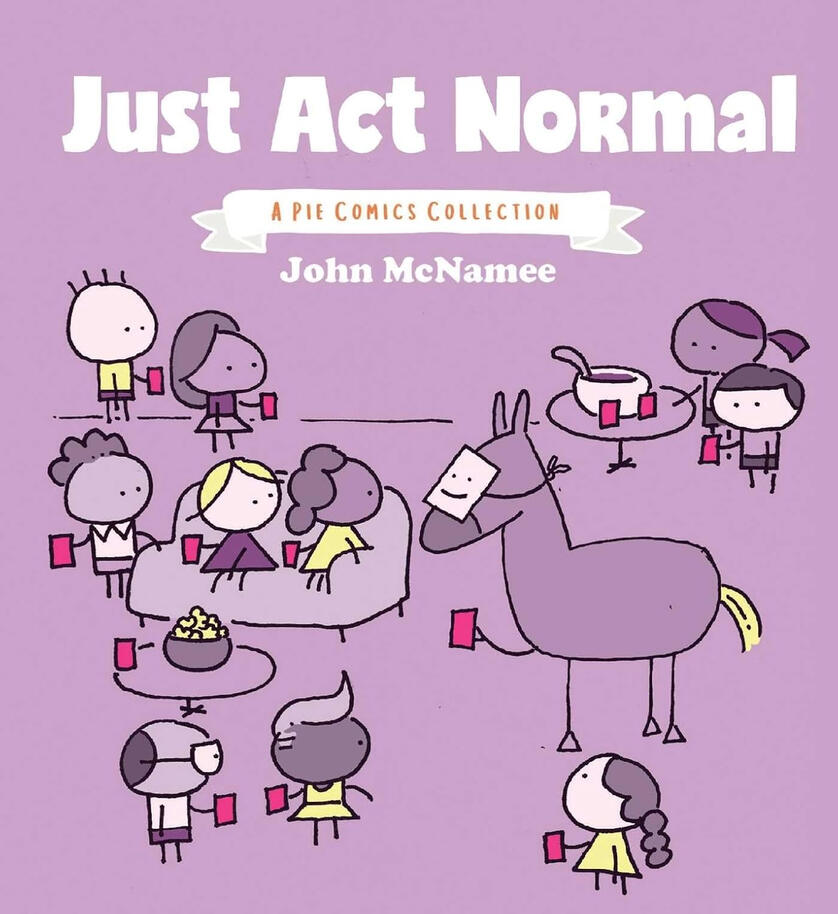 Just Act Normal: A Pie Comics Collection by John McNamee