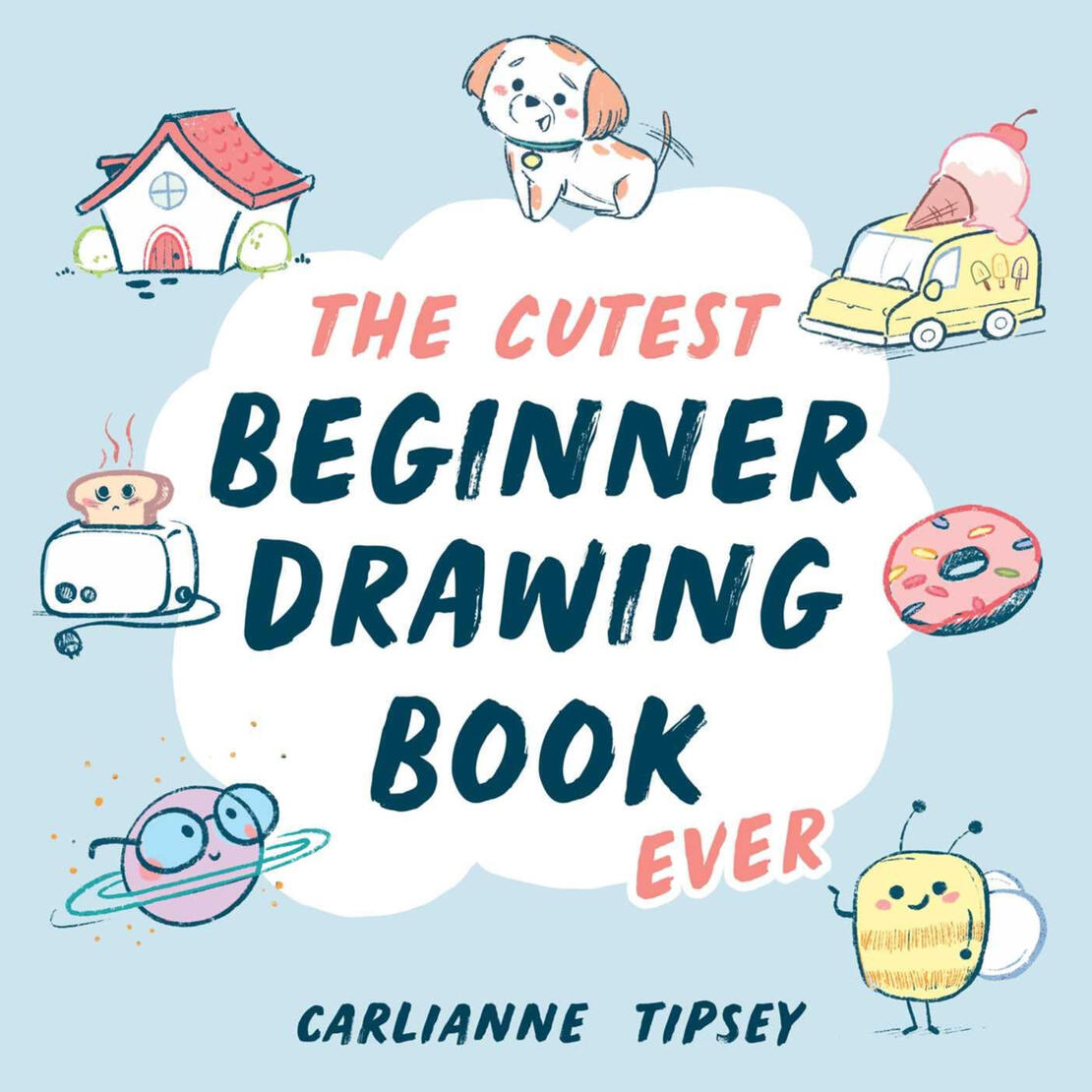 The Cutest Beginner Drawing Book Ever! by Carlianne Tipsey