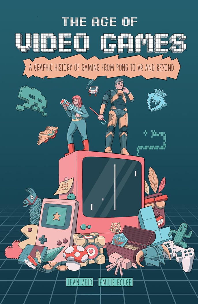 The Age of Video Games: A Graphic History of Gaming from Pong to VR and Beyond by Jean Zeid and Emilie Rouge